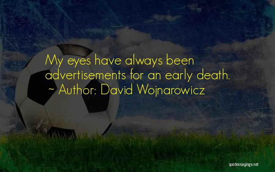 David Wojnarowicz Quotes: My Eyes Have Always Been Advertisements For An Early Death.