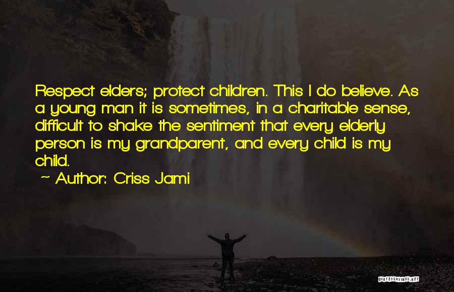 Criss Jami Quotes: Respect Elders; Protect Children. This I Do Believe. As A Young Man It Is Sometimes, In A Charitable Sense, Difficult