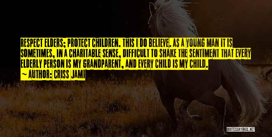 Criss Jami Quotes: Respect Elders; Protect Children. This I Do Believe. As A Young Man It Is Sometimes, In A Charitable Sense, Difficult