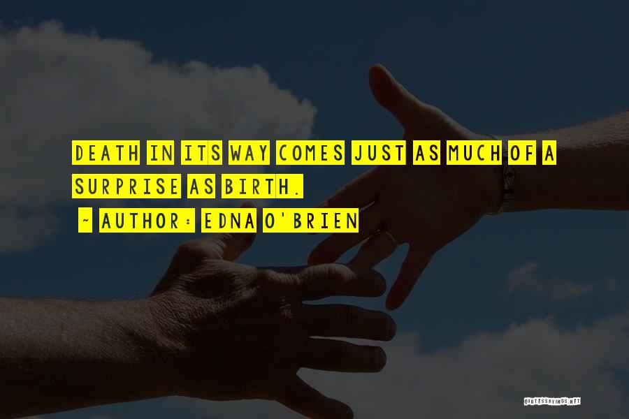 Edna O'Brien Quotes: Death In Its Way Comes Just As Much Of A Surprise As Birth.