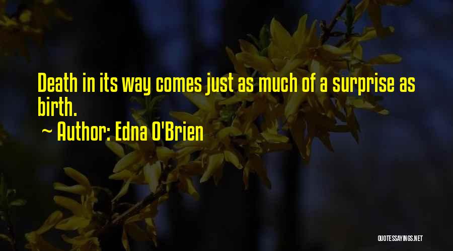 Edna O'Brien Quotes: Death In Its Way Comes Just As Much Of A Surprise As Birth.
