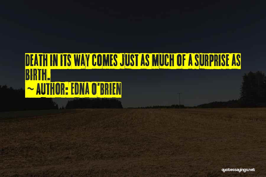 Edna O'Brien Quotes: Death In Its Way Comes Just As Much Of A Surprise As Birth.