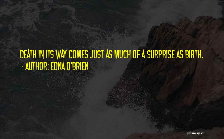 Edna O'Brien Quotes: Death In Its Way Comes Just As Much Of A Surprise As Birth.
