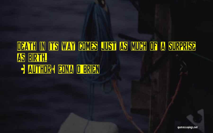 Edna O'Brien Quotes: Death In Its Way Comes Just As Much Of A Surprise As Birth.