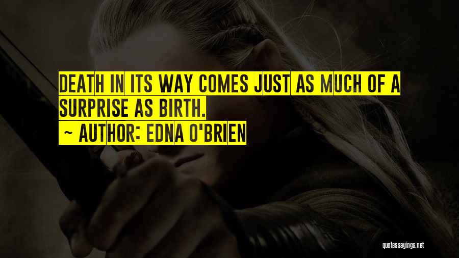 Edna O'Brien Quotes: Death In Its Way Comes Just As Much Of A Surprise As Birth.