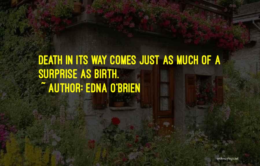 Edna O'Brien Quotes: Death In Its Way Comes Just As Much Of A Surprise As Birth.