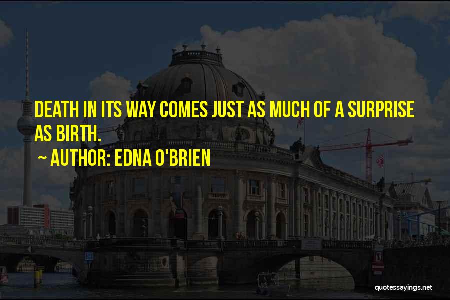 Edna O'Brien Quotes: Death In Its Way Comes Just As Much Of A Surprise As Birth.