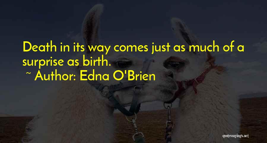 Edna O'Brien Quotes: Death In Its Way Comes Just As Much Of A Surprise As Birth.