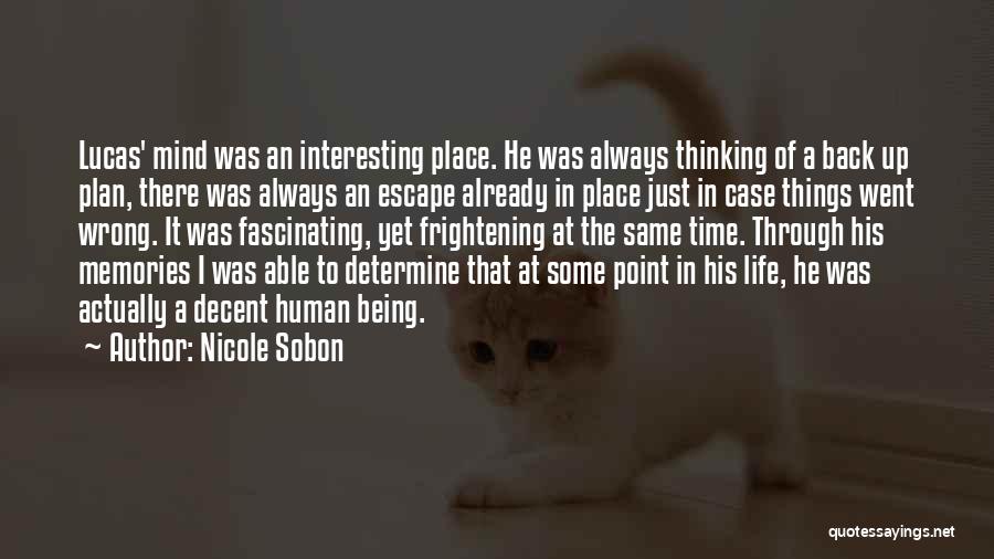 Nicole Sobon Quotes: Lucas' Mind Was An Interesting Place. He Was Always Thinking Of A Back Up Plan, There Was Always An Escape