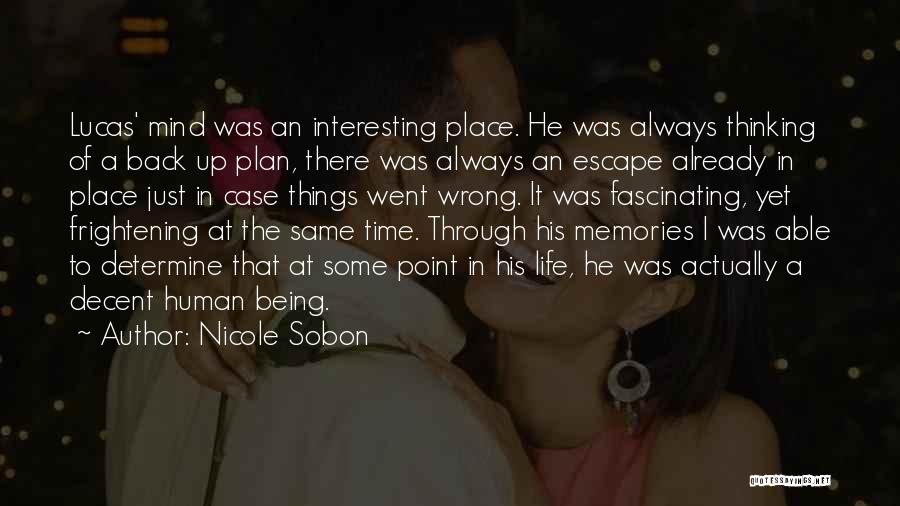 Nicole Sobon Quotes: Lucas' Mind Was An Interesting Place. He Was Always Thinking Of A Back Up Plan, There Was Always An Escape