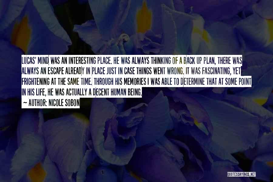 Nicole Sobon Quotes: Lucas' Mind Was An Interesting Place. He Was Always Thinking Of A Back Up Plan, There Was Always An Escape