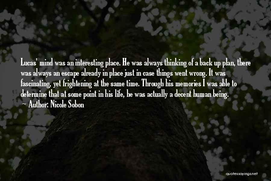 Nicole Sobon Quotes: Lucas' Mind Was An Interesting Place. He Was Always Thinking Of A Back Up Plan, There Was Always An Escape