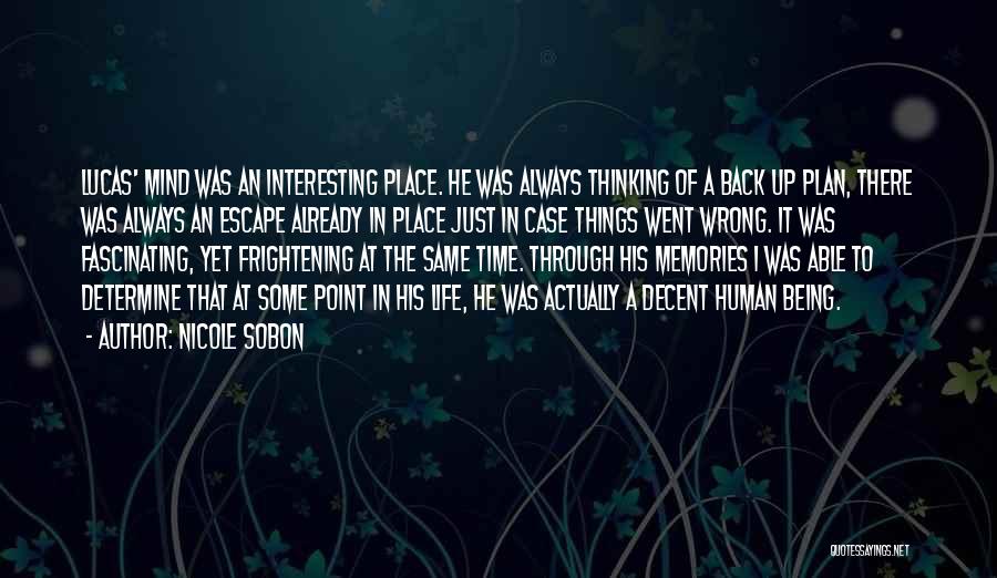 Nicole Sobon Quotes: Lucas' Mind Was An Interesting Place. He Was Always Thinking Of A Back Up Plan, There Was Always An Escape