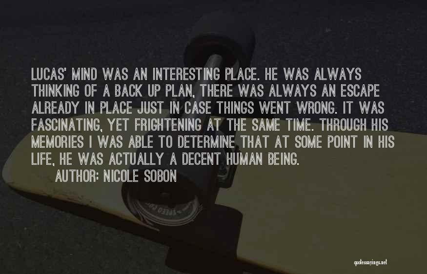 Nicole Sobon Quotes: Lucas' Mind Was An Interesting Place. He Was Always Thinking Of A Back Up Plan, There Was Always An Escape