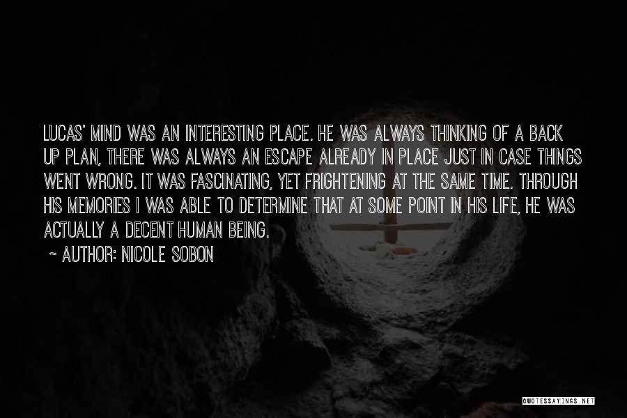 Nicole Sobon Quotes: Lucas' Mind Was An Interesting Place. He Was Always Thinking Of A Back Up Plan, There Was Always An Escape