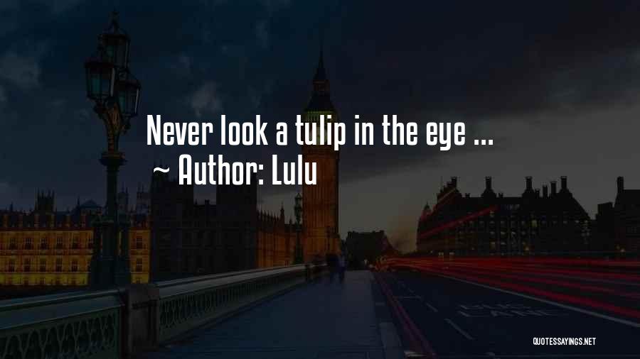 Lulu Quotes: Never Look A Tulip In The Eye ...