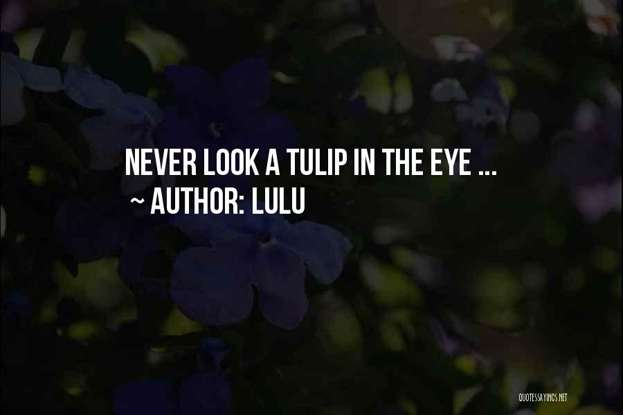 Lulu Quotes: Never Look A Tulip In The Eye ...
