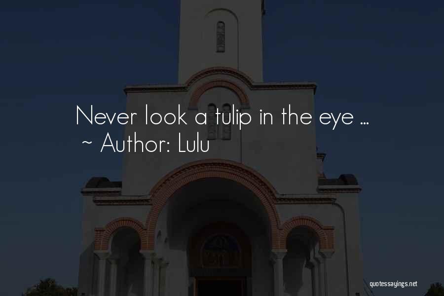 Lulu Quotes: Never Look A Tulip In The Eye ...