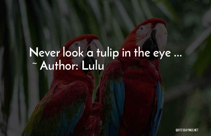 Lulu Quotes: Never Look A Tulip In The Eye ...