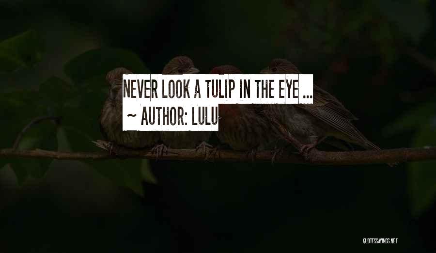 Lulu Quotes: Never Look A Tulip In The Eye ...