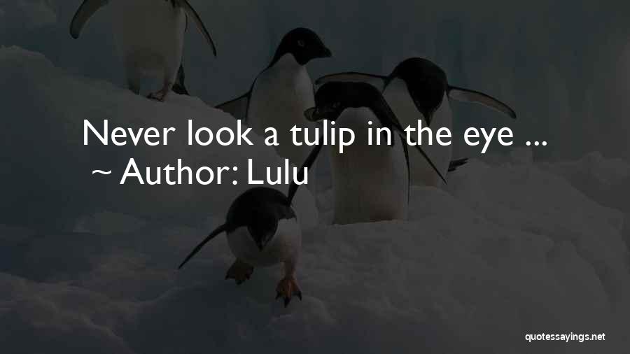 Lulu Quotes: Never Look A Tulip In The Eye ...