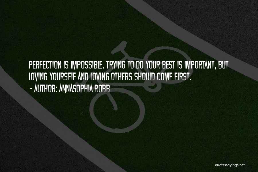 AnnaSophia Robb Quotes: Perfection Is Impossible. Trying To Do Your Best Is Important, But Loving Yourself And Loving Others Should Come First.