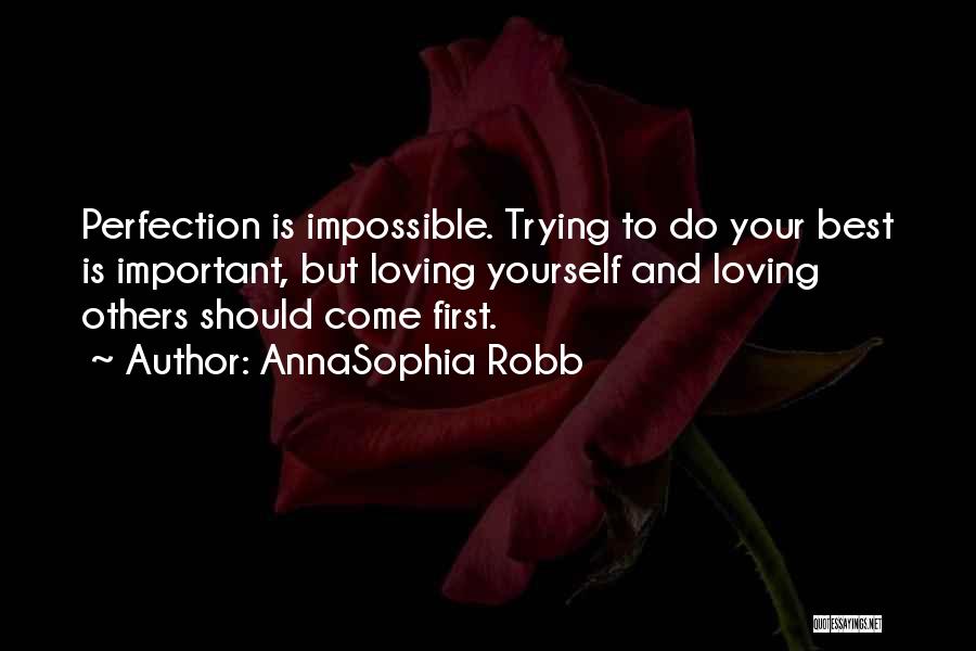 AnnaSophia Robb Quotes: Perfection Is Impossible. Trying To Do Your Best Is Important, But Loving Yourself And Loving Others Should Come First.