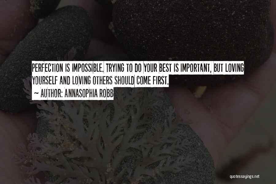 AnnaSophia Robb Quotes: Perfection Is Impossible. Trying To Do Your Best Is Important, But Loving Yourself And Loving Others Should Come First.