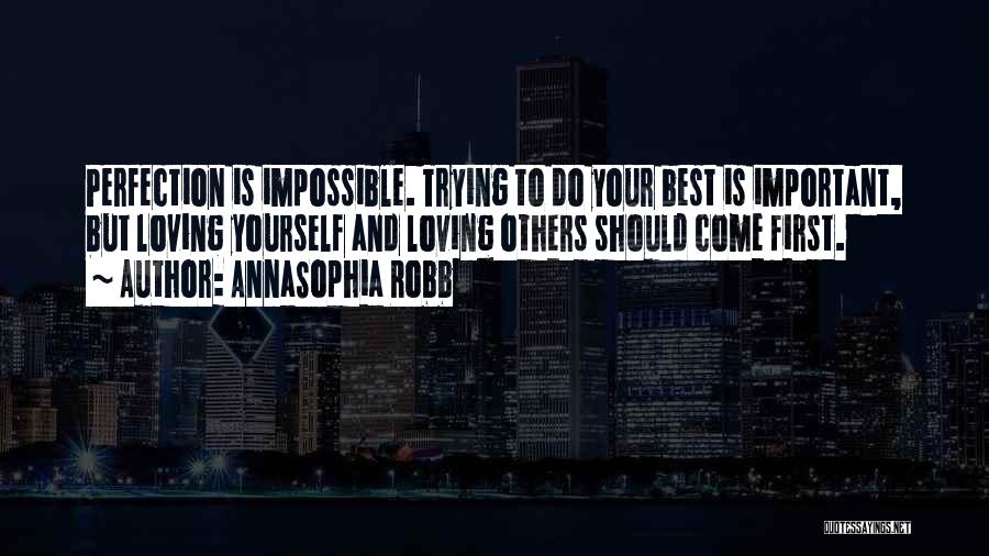 AnnaSophia Robb Quotes: Perfection Is Impossible. Trying To Do Your Best Is Important, But Loving Yourself And Loving Others Should Come First.