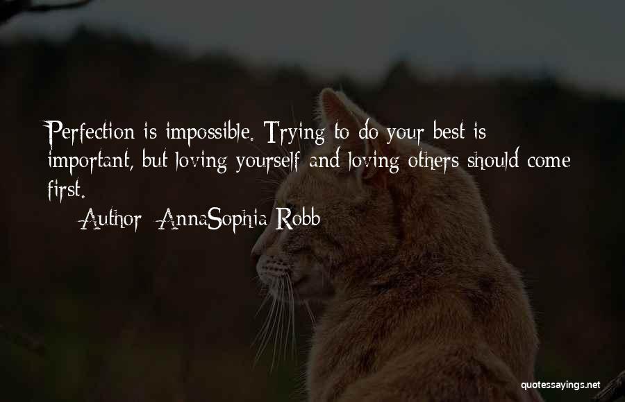 AnnaSophia Robb Quotes: Perfection Is Impossible. Trying To Do Your Best Is Important, But Loving Yourself And Loving Others Should Come First.