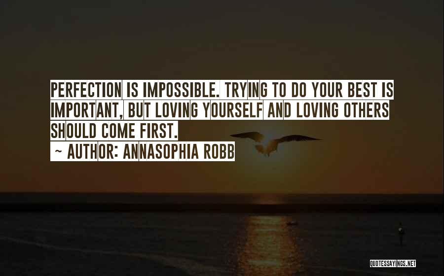 AnnaSophia Robb Quotes: Perfection Is Impossible. Trying To Do Your Best Is Important, But Loving Yourself And Loving Others Should Come First.