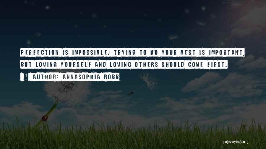 AnnaSophia Robb Quotes: Perfection Is Impossible. Trying To Do Your Best Is Important, But Loving Yourself And Loving Others Should Come First.