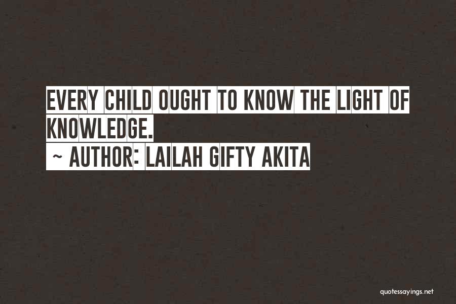 Lailah Gifty Akita Quotes: Every Child Ought To Know The Light Of Knowledge.