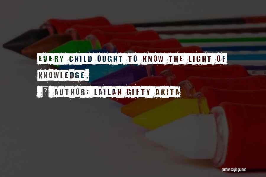 Lailah Gifty Akita Quotes: Every Child Ought To Know The Light Of Knowledge.