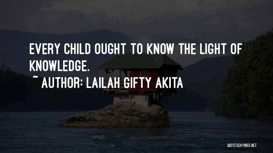 Lailah Gifty Akita Quotes: Every Child Ought To Know The Light Of Knowledge.