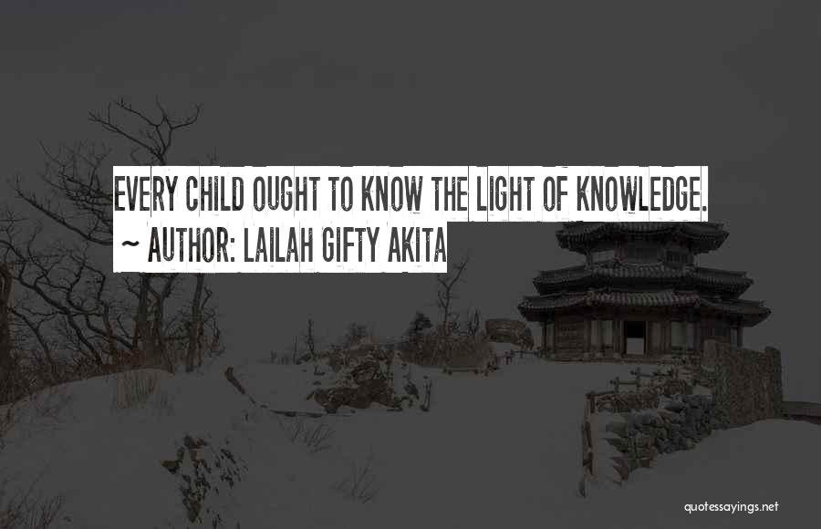 Lailah Gifty Akita Quotes: Every Child Ought To Know The Light Of Knowledge.