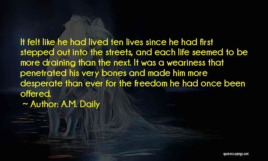 A.M. Daily Quotes: It Felt Like He Had Lived Ten Lives Since He Had First Stepped Out Into The Streets, And Each Life