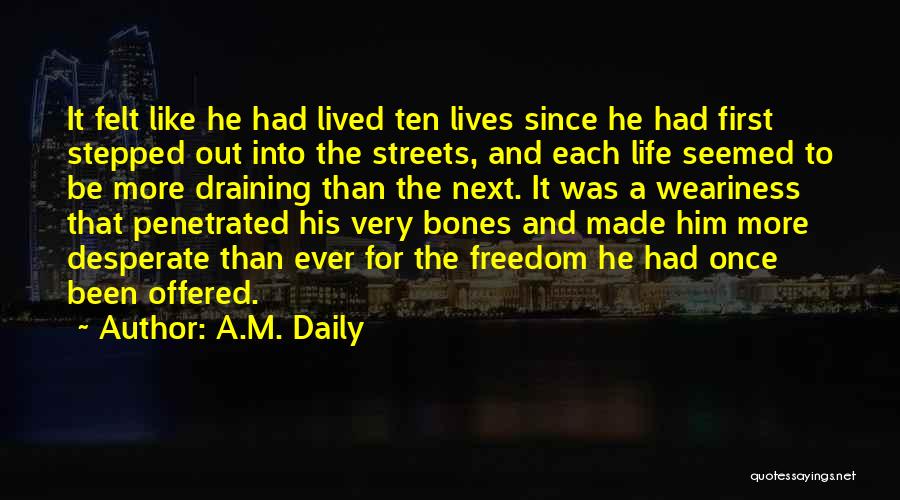 A.M. Daily Quotes: It Felt Like He Had Lived Ten Lives Since He Had First Stepped Out Into The Streets, And Each Life