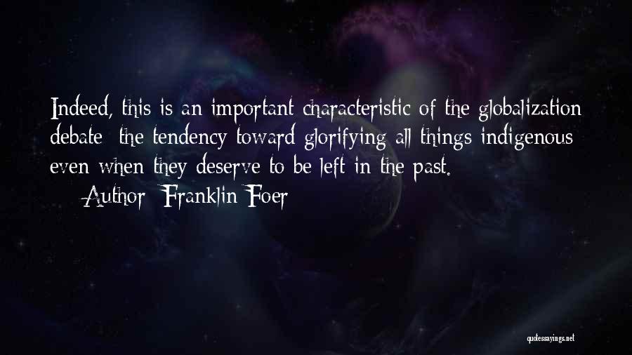 Franklin Foer Quotes: Indeed, This Is An Important Characteristic Of The Globalization Debate: The Tendency Toward Glorifying All Things Indigenous Even When They