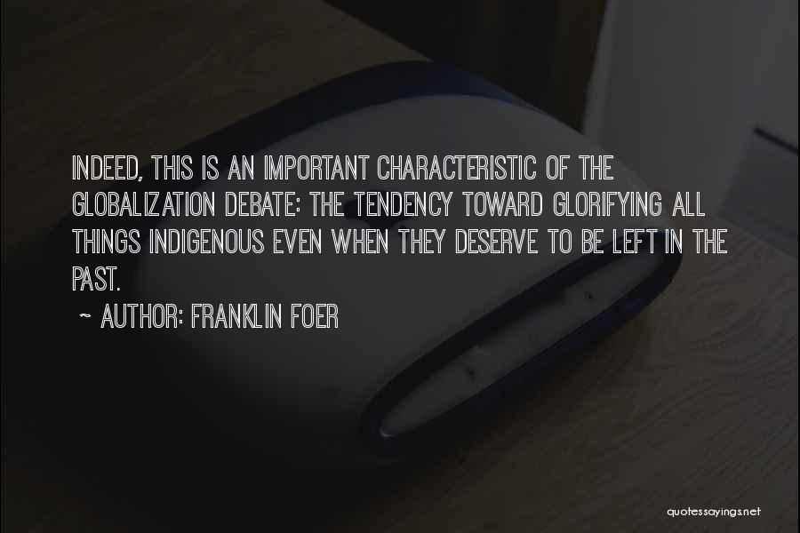 Franklin Foer Quotes: Indeed, This Is An Important Characteristic Of The Globalization Debate: The Tendency Toward Glorifying All Things Indigenous Even When They