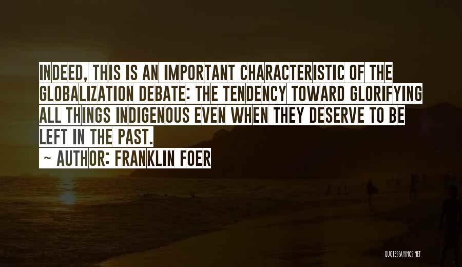 Franklin Foer Quotes: Indeed, This Is An Important Characteristic Of The Globalization Debate: The Tendency Toward Glorifying All Things Indigenous Even When They