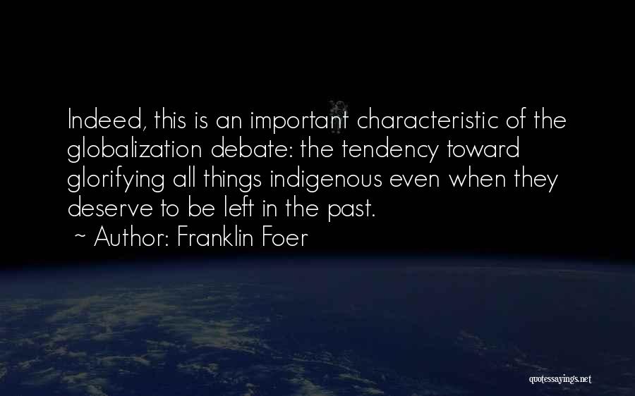 Franklin Foer Quotes: Indeed, This Is An Important Characteristic Of The Globalization Debate: The Tendency Toward Glorifying All Things Indigenous Even When They