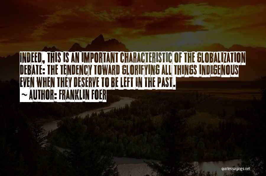 Franklin Foer Quotes: Indeed, This Is An Important Characteristic Of The Globalization Debate: The Tendency Toward Glorifying All Things Indigenous Even When They