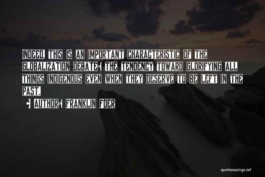 Franklin Foer Quotes: Indeed, This Is An Important Characteristic Of The Globalization Debate: The Tendency Toward Glorifying All Things Indigenous Even When They