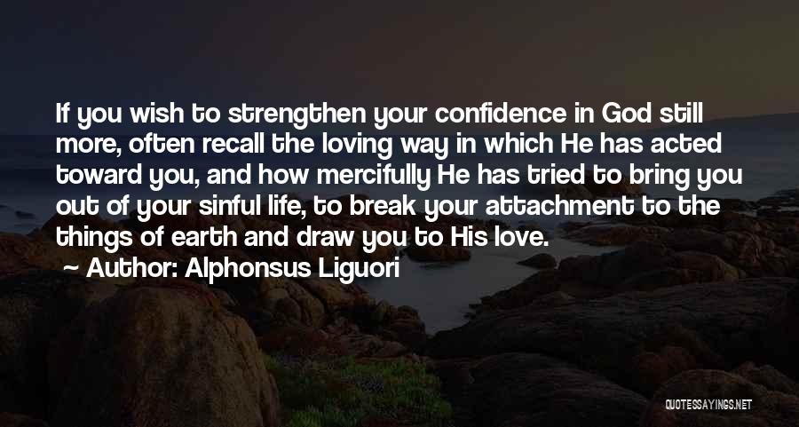 Alphonsus Liguori Quotes: If You Wish To Strengthen Your Confidence In God Still More, Often Recall The Loving Way In Which He Has