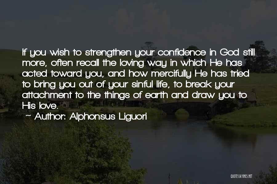 Alphonsus Liguori Quotes: If You Wish To Strengthen Your Confidence In God Still More, Often Recall The Loving Way In Which He Has