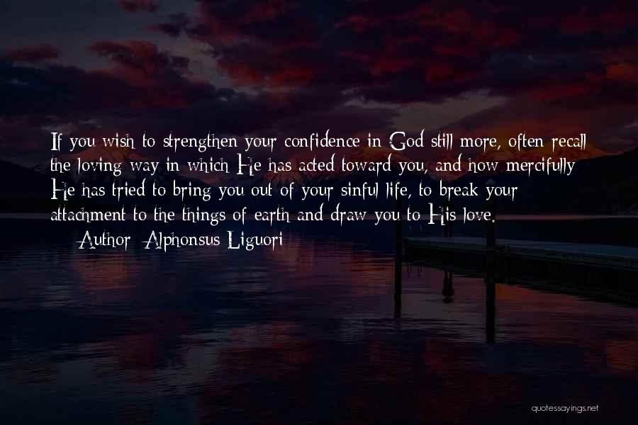Alphonsus Liguori Quotes: If You Wish To Strengthen Your Confidence In God Still More, Often Recall The Loving Way In Which He Has