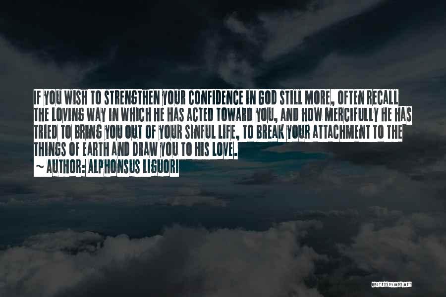 Alphonsus Liguori Quotes: If You Wish To Strengthen Your Confidence In God Still More, Often Recall The Loving Way In Which He Has