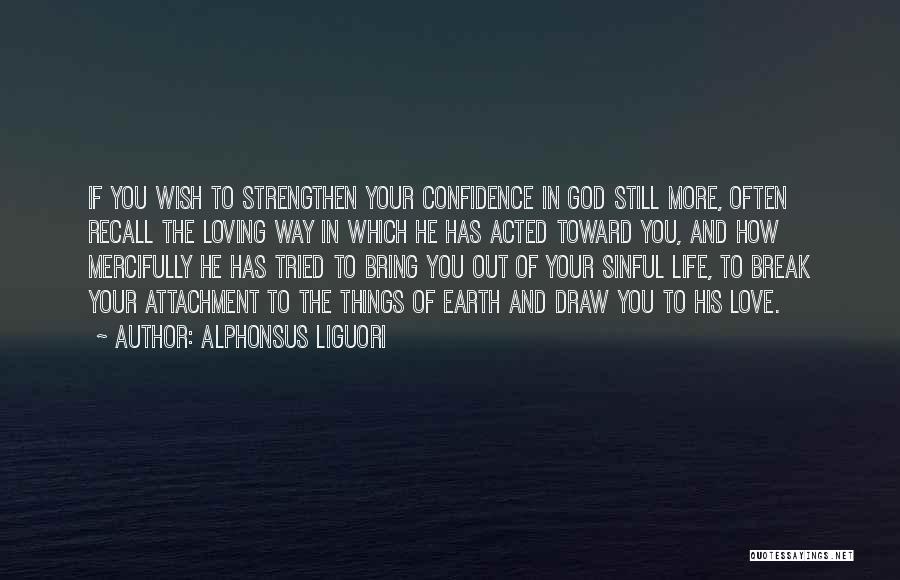 Alphonsus Liguori Quotes: If You Wish To Strengthen Your Confidence In God Still More, Often Recall The Loving Way In Which He Has