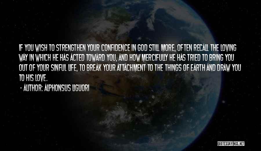 Alphonsus Liguori Quotes: If You Wish To Strengthen Your Confidence In God Still More, Often Recall The Loving Way In Which He Has